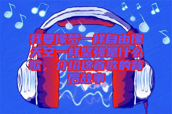 我要像夢一樣自由像天空一樣堅強(qiáng)是什么歌，介紹這首歌的背后故事