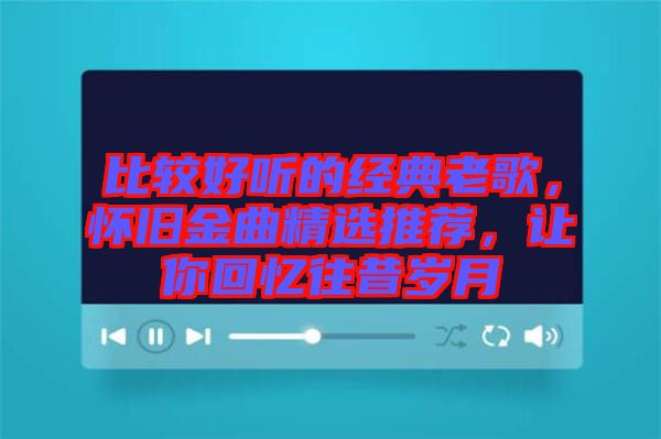 比較好聽的經(jīng)典老歌，懷舊金曲精選推薦，讓你回憶往昔歲月