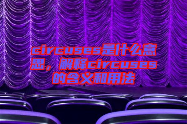 circuses是什么意思，解釋circuses的含義和用法