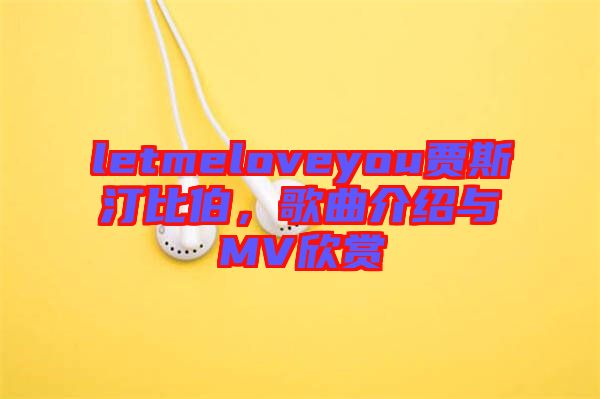 letmeloveyou賈斯汀比伯，歌曲介紹與MV欣賞