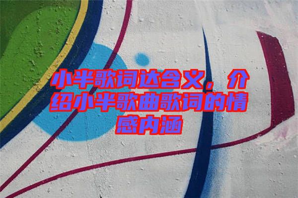 小半歌詞達含義，介紹小半歌曲歌詞的情感內涵