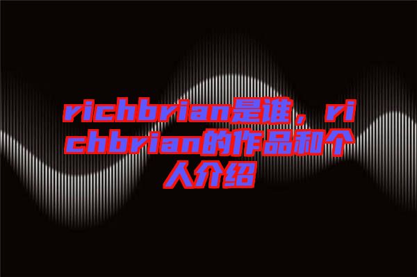 richbrian是誰(shuí)，richbrian的作品和個(gè)人介紹