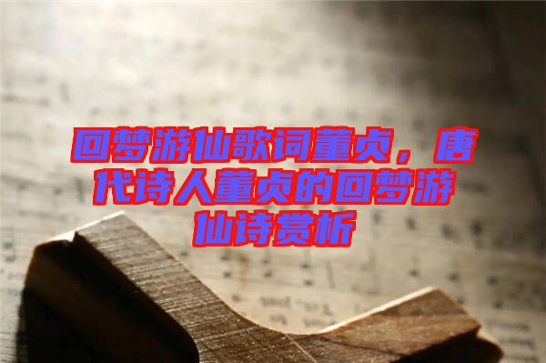 回夢游仙歌詞董貞，唐代詩人董貞的回夢游仙詩賞析