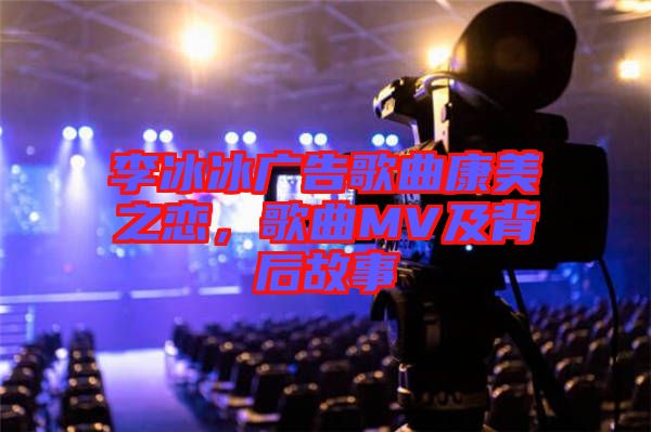 李冰冰廣告歌曲康美之戀，歌曲MV及背后故事