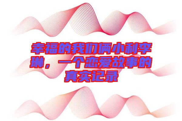 幸福的我們倆小利李琳，一個(gè)戀愛故事的真實(shí)記錄