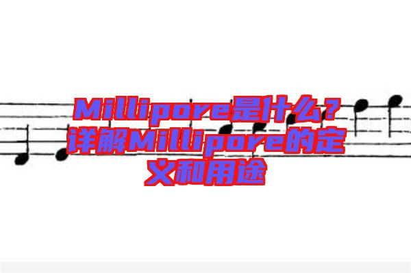 Millipore是什么？詳解Millipore的定義和用途