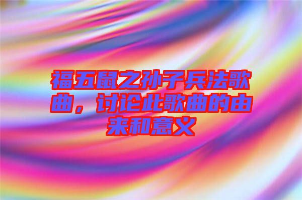 福五鼠之孫子兵法歌曲，討論此歌曲的由來(lái)和意義