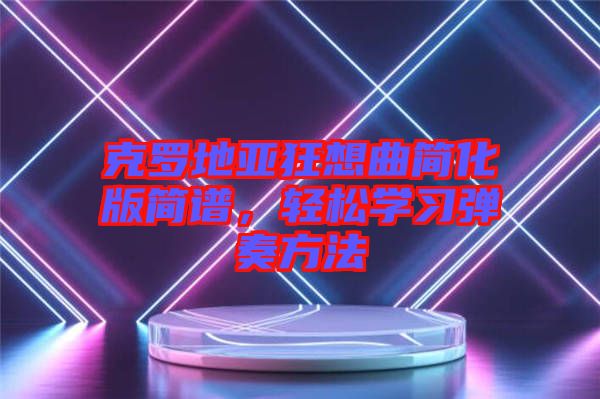 克羅地亞狂想曲簡化版簡譜，輕松學習彈奏方法