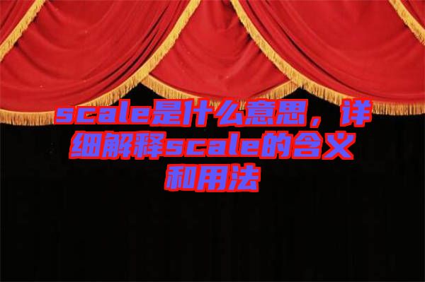 scale是什么意思，詳細(xì)解釋scale的含義和用法