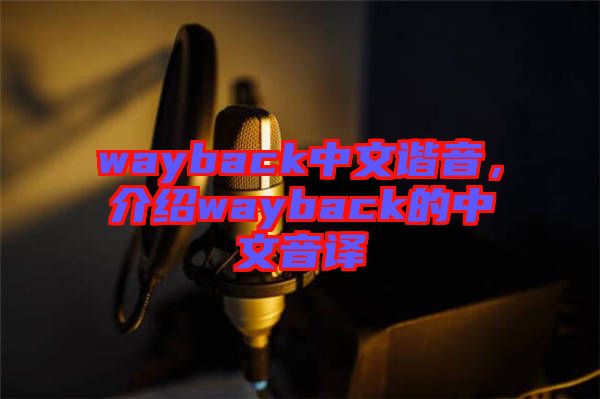 wayback中文諧音，介紹wayback的中文音譯