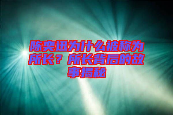 陳奕迅為什么被稱為所長？所長背后的故事揭秘