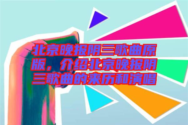 北京晚報(bào)陰三歌曲原版，介紹北京晚報(bào)陰三歌曲的來(lái)歷和演唱