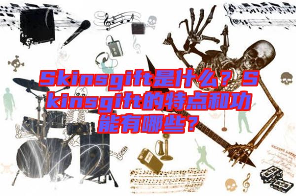 Skinsgift是什么？Skinsgift的特點和功能有哪些？