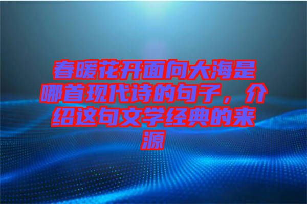 春暖花開面向大海是哪首現(xiàn)代詩的句子，介紹這句文學經(jīng)典的來源