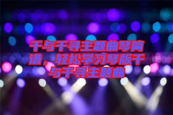 千與千尋主題曲琴簡譜，輕松學習琴版千與千尋主題曲