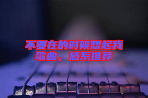 不要在的時候想起我歌曲，感系推薦