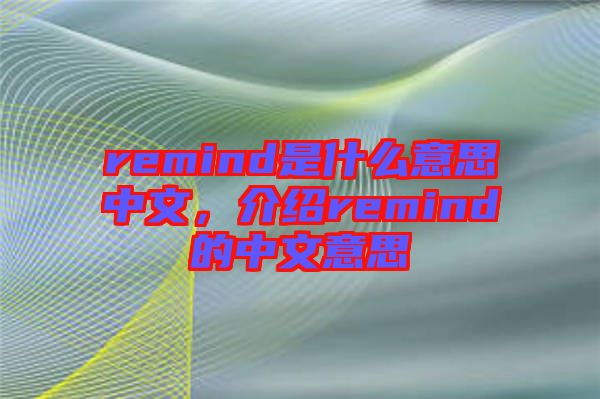 remind是什么意思中文，介紹remind的中文意思