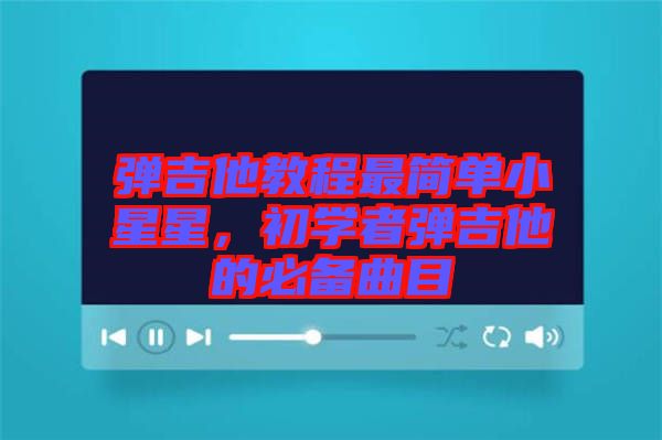 彈吉他教程最簡單小星星，初學(xué)者彈吉他的必備曲目