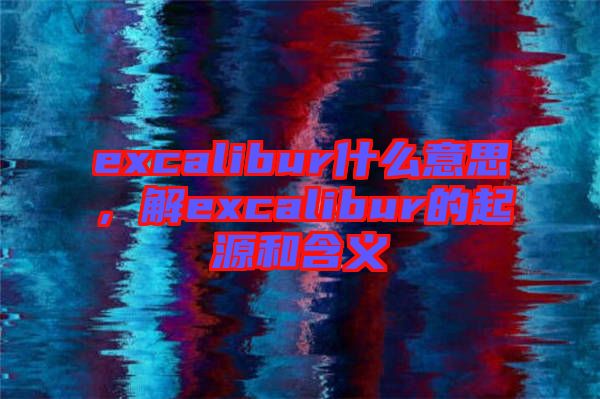 excalibur什么意思，解excalibur的起源和含義