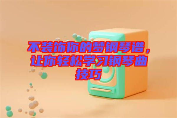 不裝飾你的夢鋼琴譜，讓你輕松學(xué)習(xí)鋼琴曲技巧