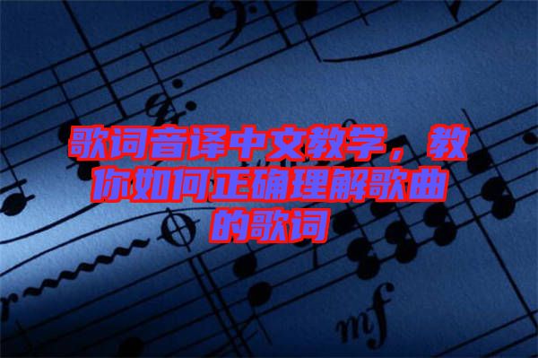 歌詞音譯中文教學(xué)，教你如何正確理解歌曲的歌詞