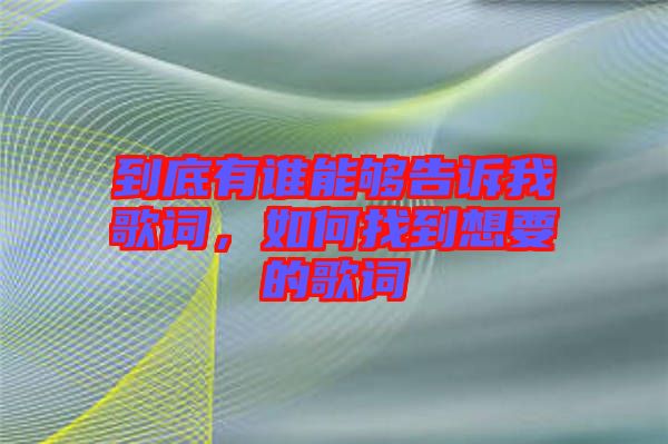 到底有誰(shuí)能夠告訴我歌詞，如何找到想要的歌詞