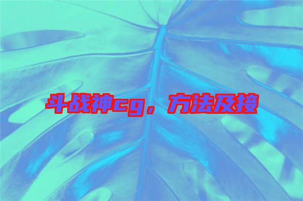 斗戰(zhàn)神cg，方法及接