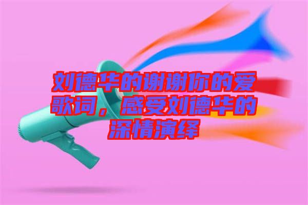 劉德華的謝謝你的愛歌詞，感受劉德華的深情演繹