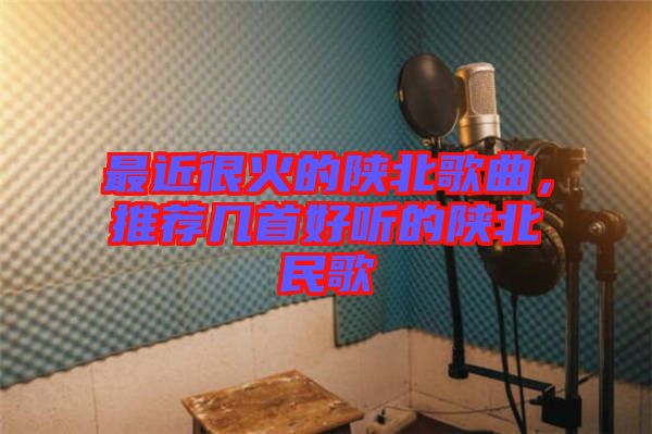 最近很火的陜北歌曲，推薦幾首好聽(tīng)的陜北民歌