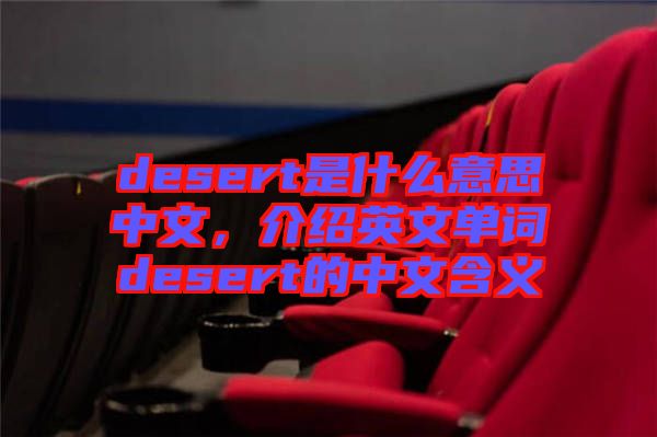 desert是什么意思中文，介紹英文單詞desert的中文含義