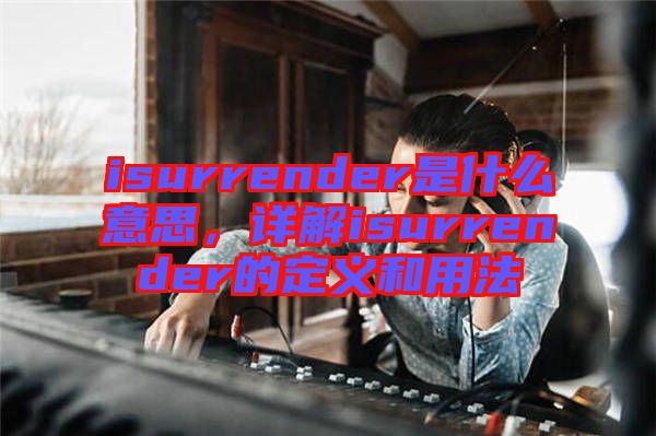 isurrender是什么意思，詳解isurrender的定義和用法