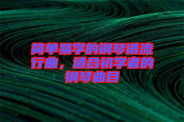 簡單易學(xué)的鋼琴譜流行曲，適合初學(xué)者的鋼琴曲目