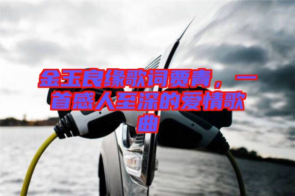 金玉良緣歌詞賈青，一首感人至深的愛情歌曲