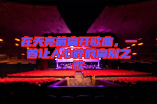 在天亮前離開歌曲，一首讓人心碎的離別之歌