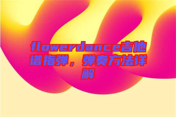 flowerdance吉他譜指彈，彈奏方法詳解