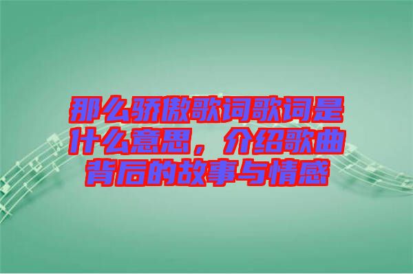 那么驕傲歌詞歌詞是什么意思，介紹歌曲背后的故事與情感