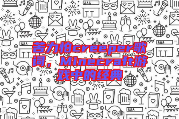 苦力怕creeper歌詞，Minecraft游戲中的經典