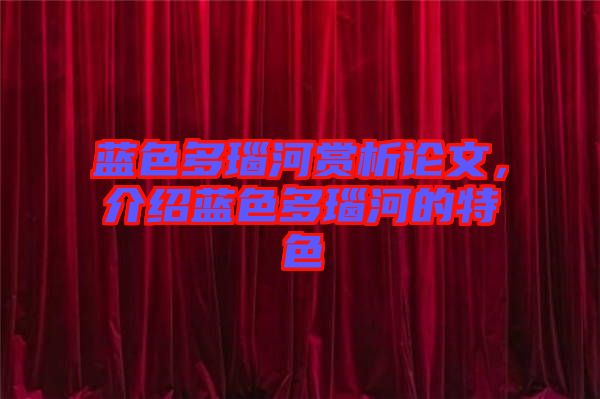 藍(lán)色多瑙河賞析論文，介紹藍(lán)色多瑙河的特色