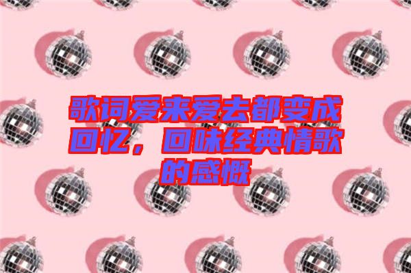 歌詞愛來愛去都變成回憶，回味經(jīng)典情歌的感慨