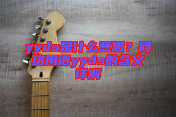 yyds是什么意思？網(wǎng)絡(luò)用語yyds的含義詳解