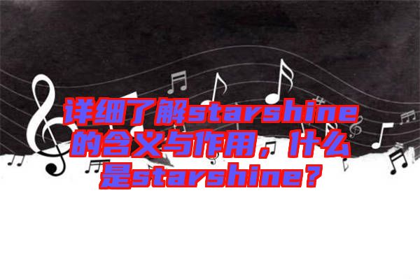 詳細(xì)了解starshine的含義與作用，什么是starshine？