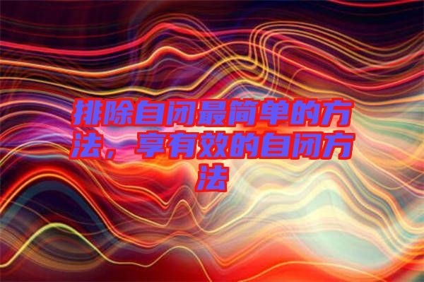 排除自閉最簡單的方法，享有效的自閉方法