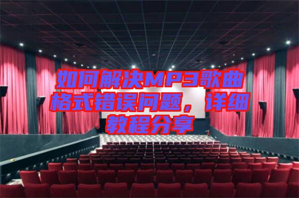 如何解決MP3歌曲格式錯(cuò)誤問題，詳細(xì)教程分享