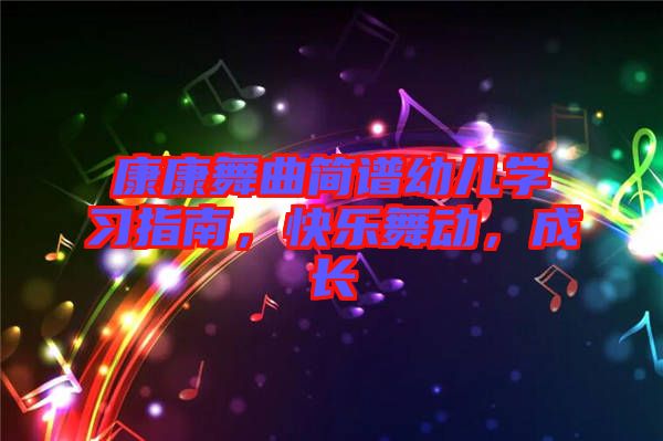 康康舞曲簡譜幼兒學(xué)習(xí)指南，快樂舞動(dòng)，成長