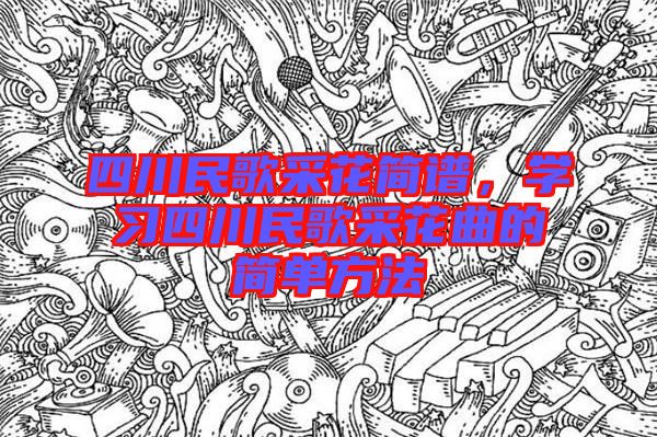 四川民歌采花簡譜，學習四川民歌采花曲的簡單方法