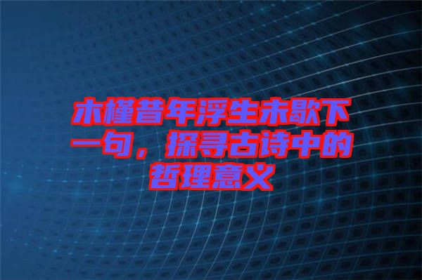 木槿昔年浮生未歇下一句，探尋古詩中的哲理意義