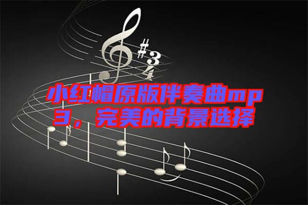 小紅帽原版伴奏曲mp3，完美的背景選擇