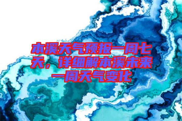 本溪天氣預報一周七天，詳細解本溪未來一周天氣變化