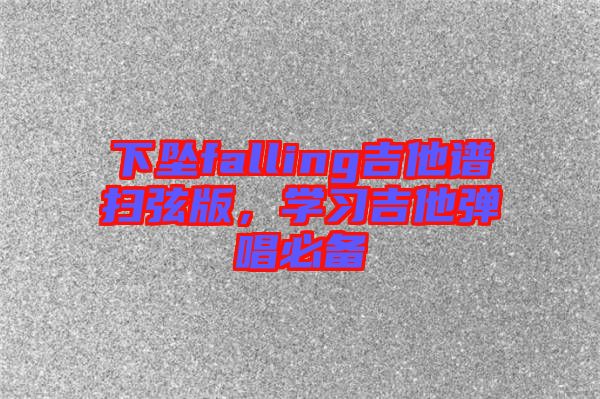 下墜falling吉他譜掃弦版，學(xué)習(xí)吉他彈唱必備