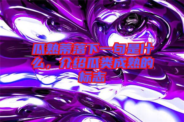 瓜熟蒂落下一句是什么，介紹瓜類成熟的標志